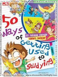 50 Ways of Getting Used To Studying : 50 rahasia pandai dalam belajar