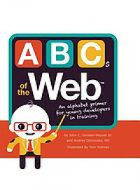 ABC's of the Web : an alphabet primer for young developers in training