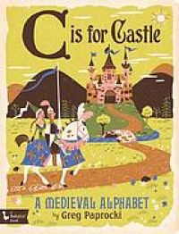 C is for castle : a medieval alphabet