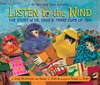 Listen to the wind : the story of Dr. Greg and Three cups of tea