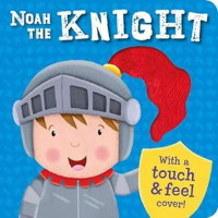 Noah the Knight (Touch and Feel Boards)