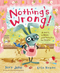 Image of Nothing's Wrong!: A Hare, a Bear, and Some Pie to Share
