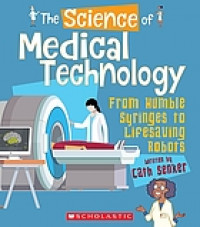 The science of medical technology : from humble syringes to lifesaving robots