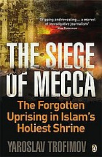 The siege of Mecca : the forgotten uprising in Islam's holiest shrine