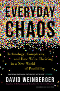 Everyday chaos : technology, complexity, and how we're thriving in a new world of possibility