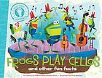 Frogs Play Cellos : and other fun facts