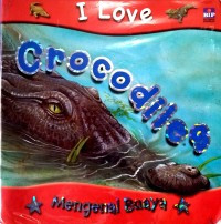 I Love Crocodiles : Mengenal Buaya