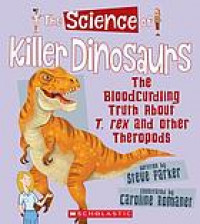 Image of The science of killer dinosaurs : the bloodcurdling truth about T. rex and other theropods