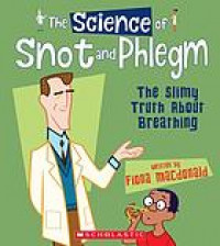 The science of snot and phlegm : the slimy truth about breathing