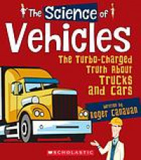 The science of vehicles : the turbo-charged truth about trucks and cars