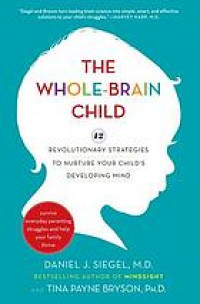 Image of The Whole-brain Child : 12 Revolutionary Strategies to Nurture Your Child's Developing Mind